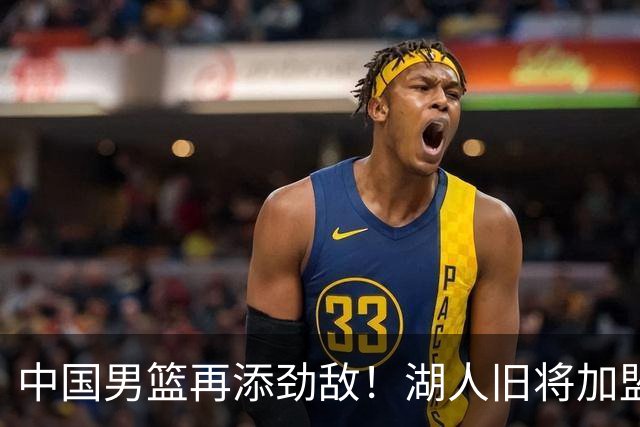 中国男篮再添劲敌！湖人旧将加盟亚洲劲旅，NBA生涯场均12.1分