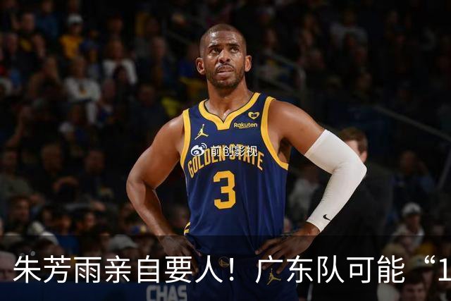 朱芳雨亲自要人！广东队可能“1换1”报价新疆，交易锋线老将？